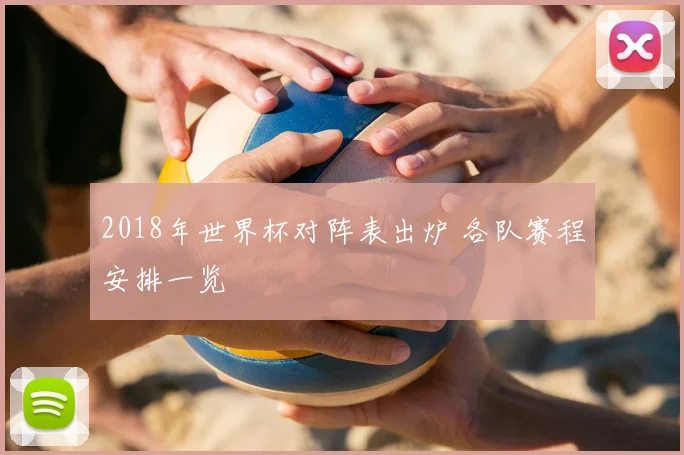 2018年世界杯对阵表出炉 各队赛程安排一览